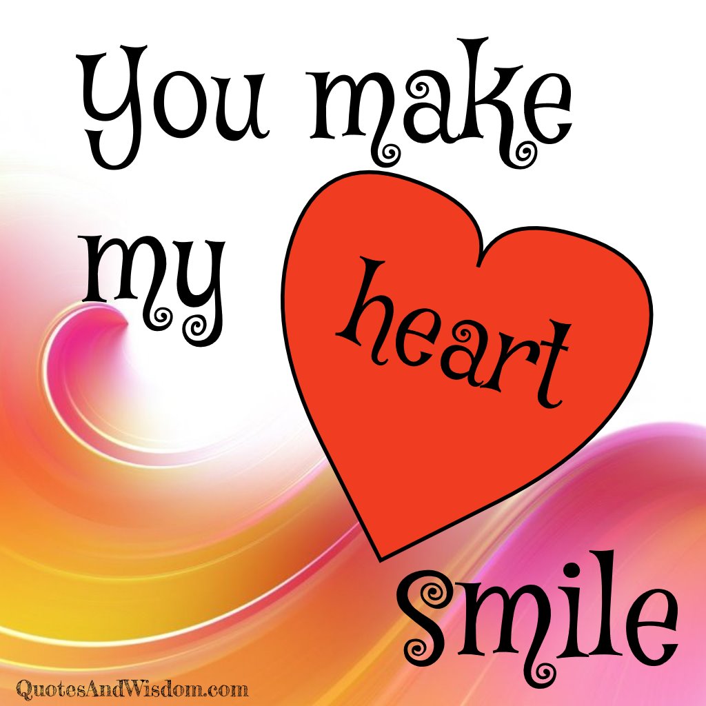 QuotesAndWisdom Quote You Make My Heart Smile